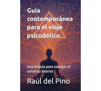 Guía contemporánea para el viaje psicodélico: Una brújula para navegar el universo interior