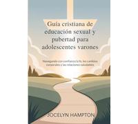 Guía cristiana de educación sexual y pubertad para adolescentes varones: Navegando con confianza la fe, los cambios corporales y las relaciones saludables