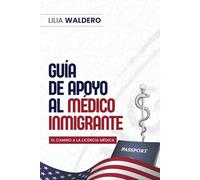 GUÍA DE APOYO AL MÉDICO INMIGRANTE: El camino a la licencia médica