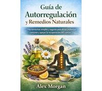 Guía de Autorregulación y Remedios Naturales: Herramientas simples y seguras para aliviar molestias comunes y apoyar la recuperación del cuerpo (Serie Reinicio Emocional)