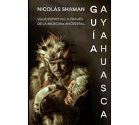 GUÍA DE AYAHUASCA: Viaje espiritual a través de la medicina ancestral