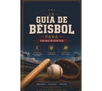 Guia de béisbol para principiantes: Guía básica para principiantes: Reglas, estrategia y fundamentos del juego.