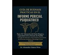 GUÍA DE BUENAS PRÁCTICAS EN EL INFORME PERICIAL PSIQUIÁTRICO.: Tomo III: Valoración del Daño Psíquico, Capacidad Civil y Derecho de Familia. La ... (Una mirada desde la Psiquiatria Forense)