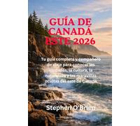 GUÍA DE CANADÁ ESTE 2026: Tu guía completa y compañero de viaje para conocer las ciudades, la cultura, la naturaleza y las maravillas ocultas del este de Canadá