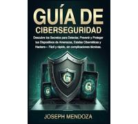 Guía de Ciberseguridad: Descubre los Secretos para Detectar, Prevenir y Proteger tus Dispositivos de Amenazas, Estafas Cibernéticas y Hackers- Fácil y rápido, sin complicaciones técnicas.