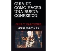 GUIA DE COMO HACER UNA BUENA CONFESION: GUIA Y ORACIONES