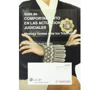 Guía de comportamiento en las actuaciones judiciales: modos y formas ante los tribunales (La Ley, temas)