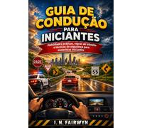 GUIA DE CONDUÇÃO PARA INICIANTES: Habilidades práticas, regras de trânsito e técnicas de segurança para motoristas iniciantes
