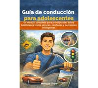 Guía de conducción para adolescentes: Un manual completo para principiantes sobre habilidades viales seguras, confianza y decisiones inteligentes