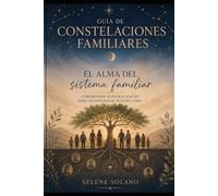 Guia de Constelaciones Familiares: El alma del sistema familiar: comprender nuestras raíces para transformar nuestra vida