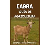 GUÍA DE CRÍA DE CABRAS: Un manual completo para principiantes sobre una cría de cabras rentable y sostenible