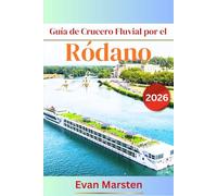 Guía de Crucero Fluvial por el Ródano (2026): Su compañero íntimo por Provenza y Borgoña: Los mejores consejos, itinerarios, paradas de vino y gastronomía, puertos imprescindibles de Arlés a Saona