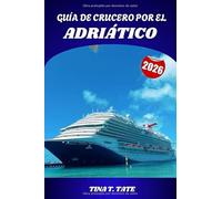 GUÍA DE CRUCERO POR EL ADRIÁTICO 2026: Guía de viaje a Venecia, Croacia, Montenegro y Grecia con itinerarios y consejos