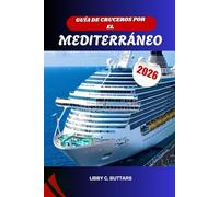 GUÍA DE CRUCEROS POR EL MEDITERRÁNEO 2026: Explora Italia, Grecia, España y más allá. El manual de viaje completo para puertos, itinerarios y excursiones en tierra.