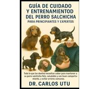 Guía de cuidado y entrenamiento del perro salchicha para principiantes y expertos: Todo lo que los dueños necesitan saber para mantener a su perro ... comportamiento, y evitar errores comunes.