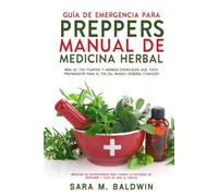 Guía De Emergencia Para Preppers Manual De Medicina Herbal: Más de 100 plantas y hierbas esenciales que todo preparador para el fin del mundo debería conocer