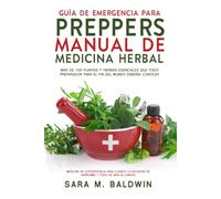 Guía De Emergencia Para Preppers Manual De Medicina Herbal: Más de 100 plantas y hierbas esenciales que todo preparador para el fin del mundo debería conocer