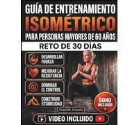 GUÍA DE ENTRENAMIENTO ISOMÉTRICO PARA PERSONAS MAYORES DE 60 AÑOS: Un sistema suave para fortalecer y mejorar el equilibrio, la fuerza central y la independencia durante el envejecimiento