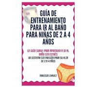 Guía De Entrenamiento Para Ir Al Baño Para Niñas De 2 A 4 Años: La Guía Suave para Aprender a Ir al Baño Sin Estrés: Un Sistema Sin Presión para Su Hija de 2 a 4 Años