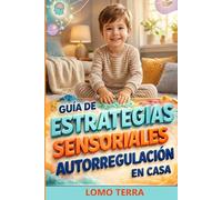 Guía de Estrategias Sensoriales y Autorregulación en Casa: Herramientas paso a paso para manejar la crisis, mejorar el sueño y simplificar el día a día.
