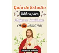 Guía de Estudio Bíblico para Mujeres Católicas en 52 Semanas: Un recorrido guiado por la Escritura, la Misa y la oración para profundizar la fe y vivir la Palabra de Dios cada día