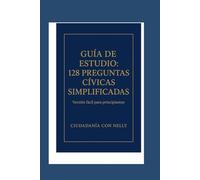 Guía de Estudio de Ciudadanía Americana: 128 preguntas cívicas simplificadas - versión bilingüe fácil para principiantes