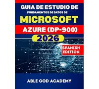GUIA DE ESTUDIO DE FUNDAMENTOS DE DATOS DE MICROSOFT AZURE (DP-900): La guía de estudio completa para una preparación de certificación rápida, enfocada y exitosa