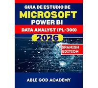 GUIA DE ESTUDIO DE MICROSOFT POWER BI DATA ANALYST (PL-300) 2026: La guía de estudio completa para una preparación de certificación rápida, enfocada y exitosa