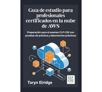 Guía de estudio para profesionales certificados en la nube de AWS: Preparación para el examen CLF-C02 con pruebas de práctica y laboratorios prácticos