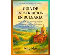 Guía de Expatriación en Bulgaria: Vivir, trabajar e integrarse en el corazón de los Balcanes (Vivir en el extranjero by Obscyra)