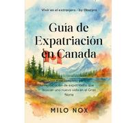 Guía de Expatriación en Canada: Una guía completa para la reubicación de expatriados que buscan una nueva vida en el Gran Norte (Vivir en el extranjero by Obscyra)