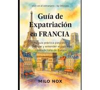 Guía de Expatriación en Francia: Tu guía práctica para vivir, trabajar y entender el país más contradictorio de Europa (Vivir en el extranjero by Obscyra)