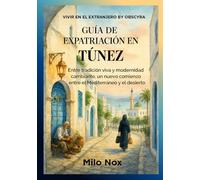 Guía de Expatriación en Túnez: Entre tradición viva y modernidad cambiante, un nuevo comienzo entre el Mediterráneo y el desierto (Vivir en el extranjero by Obscyra)