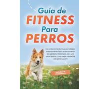 Guía de fitness para perros: Con entrenamiento muscular dirigido, entrenamiento físico, entrenamiento de agilidad y fisioterapia para una salud óptima y una mejor calidad de vida para su perro - incluye plan de entrenamiento