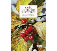 GUÍA DE FRUTOS SILVESTRES DE LA PENÍNSULA IBÉRICA Y BALEARES (GUIAS DE LA NATURALEZA)