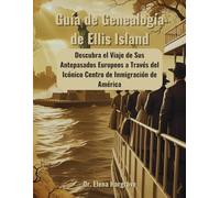 Guía de Genealogía de Ellis Island: Descubra el Viaje de Sus Antepasados Europeos a Través del Icónico Centro de Inmigración de América