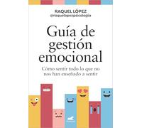Guía de gestión emocional: Cómo sentir todo lo que no nos han enseñado a sentir (Vergara)