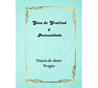 Guía de Gratitud y Autocuidado.: Diario de Amor Propio