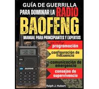 Guía de guerrilla para dominar la radio Baofeng: Manual para principiantes y expertos que incluye programación, configuración de frecuencia, comunicación de emergencia y consejos de supervivencia