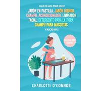 Guía De Guía Para Hacer: Jabón en pastilla, jabón líquido, champú, acondicionador, limpiador facial, detergente para la ropa, champú para mascotas y mucho más