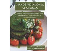 Guía de iniciación al veganismo: Consejos, trucos, recomendaciones e ideas de recetas para empezar bien con un estilo de vida vegano
