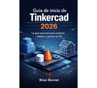 Guía de inicio de Tinkercad 2026: La guía esencial para construir, diseñar y pensar en 3D.