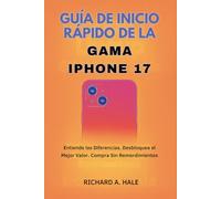 GUÍA DE INICIO RÁPIDO DE LA GAMA IPHONE 17: Entiende las Diferencias. Desbloquea el Mejor Valor. Compra Sin Remordimientos