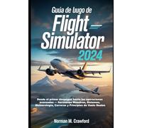 Guía de juego de Microsoft Flight Simulator 2024: Desde el primer despegue hasta las operaciones avanzadas - Aeronaves Maestras, Sistemas, Meteorología, Carreras y Principios de Vuelo Reales