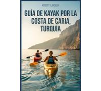 Guía de kayak por la costa de Caria, Turquía: Una guía completa para navegar en kayak por la costa caria de Turquía.
