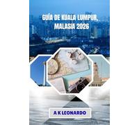 GUÍA DE KUALA LUMPUR, MALASIA 2026: Cómo moverse con inteligencia, comer bien y mantenerse preparado en la capital de Malasia.
