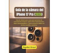 Guía de la cámara del iPhone 17 Pro: Guía de cámara paso a paso para personas sin conocimientos técnicos: captura fotos impresionantes, vídeos cinematográficos y tomas nocturnas nítidas con técnicas