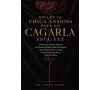 Guía De La Chica Ansiosa Para No Cagarla Esta Vez: 30 Días para Dejar de Sabotear a los Buenos Hombres, Dejar de Perseguir a los No Disponibles y Construir el Amor Seguro que Ves en Todos los Demás