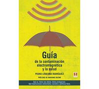 Guía de la contaminación electromagnética y la salud: Qué es. Cómo nos afecta. Cómo protegernos. Qué implicaciones ambientales, sociales y políticas tiene. (SIN COLECCION)