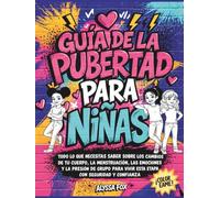 Guía de la pubertad para niñas: Todo lo que necesitas saber sobre los cambios de tu cuerpo, la menstruación, las emociones y la presión de grupo para vivir esta etapa con seguridad y confianza